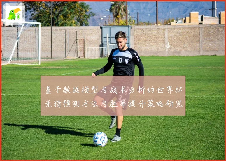 基于数据模型与战术分析的世界杯竞猜预测方法与胜率提升策略研究