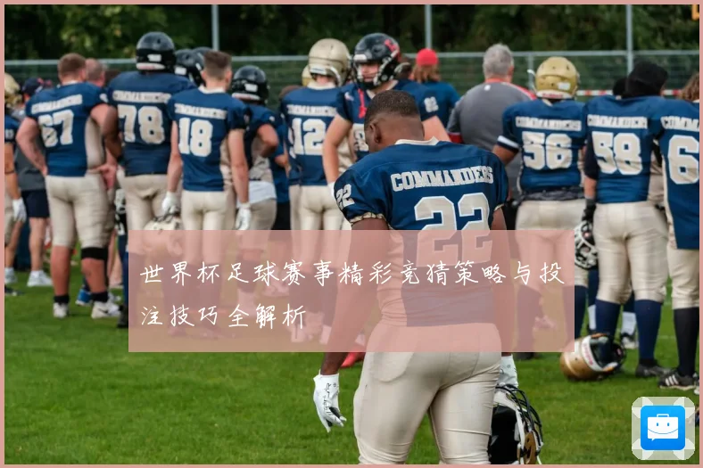 世界杯足球赛事精彩竞猜策略与投注技巧全解析