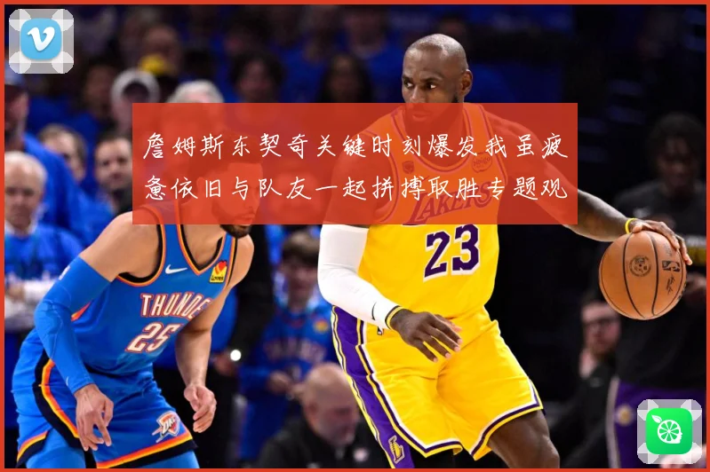 詹姆斯东契奇关键时刻爆发我虽疲惫依旧与队友一起拼搏取胜专题观察