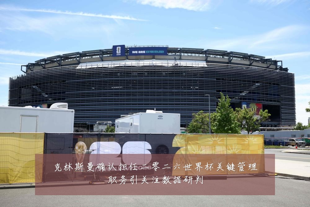克林斯曼确认担任二零二六世界杯关键管理职务引关注数据研判